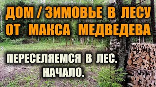 ДОМ - ЗИМОВЬЕ В ЛЕСУ, ТАЙГЕ ОТ МАКСА МЕДВЕДЕВА. Переселяемся в лес. Лесное хозяйство. Начало.