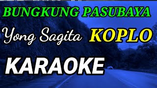 KARAOKE BUNGKUNG PASUBAYA,YONG SAGITA KOPLO