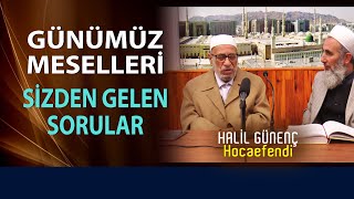 SİZDEN GELEN SORULAR - GÜNÜMÜZ MESELELERİ - HALİL GÜNENÇ HOCAEFENDİ