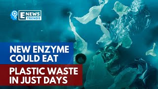 New Enzyme Could Eat Plastic Waste in Just Days