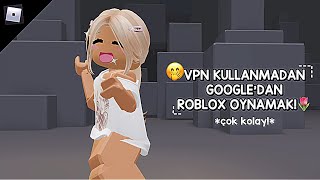 ✨VPN KULLANMADAN GOOGLE’DAN ROBLOX OYNAMAK! 🤭🌷