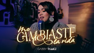 ME CAMBIASTE LA VIDA - GABBY TAMEZ