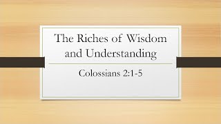 The Riches of Wisdom & Understanding  | Colossians 2:1-5