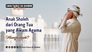 Anak Sholeh dari Orang Tua yang Awam Agama, Mungkinkah? - Ummi Fairuz Ar-Rahbini