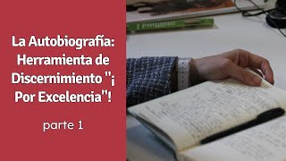 La Autobiografía: Herramienta de Discernimiento "¡Por Excelencia"! - parte I