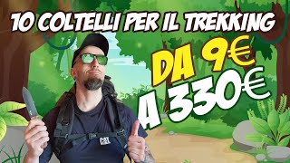 10 COLTELLI LEGGERI PER IL TREKKING DA 9 A 330 EURO