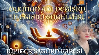 Oyunun Adı Değişim ; İletişim Engelleri - Jüpiter Satürn Karesi