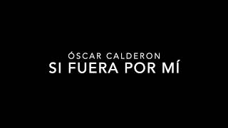 Oscar Calderón - Si Fuera Por Mí (Lyric)