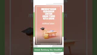 Mendo'akan Kebaikan Untuk Anak Yang Kita Didik - Ustadz Bambang Abu Ubaidillah