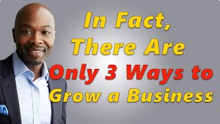 In Fact, There Are Only 3 Ways to Grow a Business