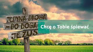 Chcę o Tobie śpiewać