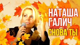 СНОВА ТЫ - Наташа Галич | Лучшие песни @natashagalich