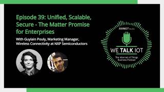 We Talk IoT Podcast - Episode 39: Unified, Scalable, Secure - The Matter Promise for Enterprises