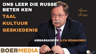 Ons leer die Russe ken ~ Onderhoud met die Russiese ambassadeur ~ Mnr Ilya Rogachev