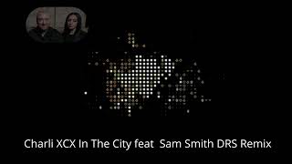 Charli XCX   In The City feat  Sam Smith (DRS Remix)