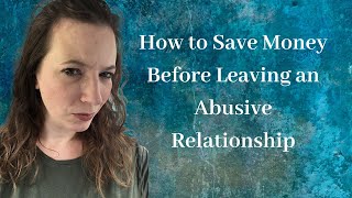 How to Save Money Before Leaving an Abusive Relationship