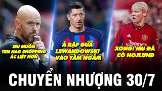 TIN CHUYỂN NHƯỢNG 30/7 | MU MUỐN TEN HAG SHOPPING ÁC LIỆT HƠN - Ả RẬP ĐƯA LEWANDOWSKI VÀO TẦM NGẮM