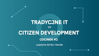 "Tradycyjne IT vs Citizen Development – Pojedynek Bartka i Dawida"!