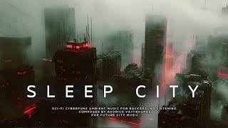 SLEEP CITY: Epic Ambient Cyberpunk - Future City Chill Music - Blade Runner Ambience