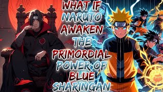 What if Naruto Awaken The Primordial Power of Blue Sharingan ?