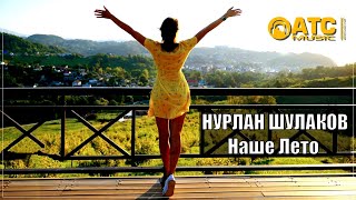 ШИКАРНЫЙ ТРЕК ✬ Нурлан Шулаков - Наше лето ✬ НОВИНКА 2024