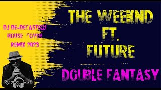 The Weeknd ft. Future - Double Fantasy(Dj De-Decastelli House  Cover Remix 2023)