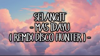 SELANGIT - MAS IDAYU ( REMIX DISCO HUNTER ) -