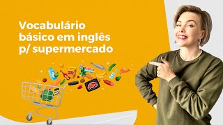 Vocabulário básico em inglês para o supermercado