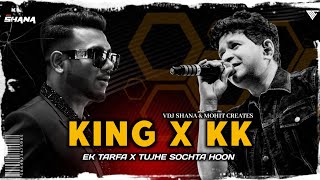 KING X KK | Ek Tarfa | Tujhe Sochta Hoon | Vdj Shana | Mohit Creates | Kk Mashup | King Ek Tarfa