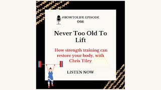 HTL 066:  Never Too Old To Lift; How strength training can restore your body, with Chris Tiley