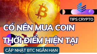 CÓ NÊN MUA COIN THỜI ĐIỂM HIỆN TẠI / XU HƯỚNG BITCOIN NGẮN HẠN - TIPS CRYPTO