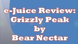 e-Juice Review - Grizzly Peak by Bear Nectar