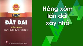 Hàng xóm xây nhà lấn đất thì xử lý thế nào