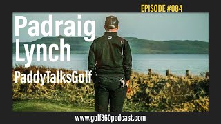 @PaddyTalksGolf  - Padraig Lynch | Golf 360 Podcast - Episode #084