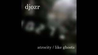 djozr - atrocity /  like ghosts (full album 2010)