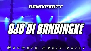 LAGU VIRAL OJO DI BANDINGKE REMIX MAUMERE MUSIK PARTY new remix 2022