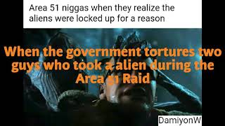 When the government tortures two guys who took a alien during the Area 51 Raid