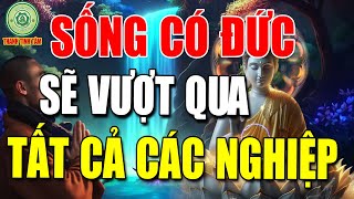 Sống Có ĐỨC sẽ vượt tất cả NGHIỆP CHƯỚNG   Lời Phật Dạy hay quá - Thanh Tịnh Tâm  video and sound