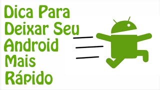 Dica Rápida e Simples Para Deixar Seu Android Mais Rápido