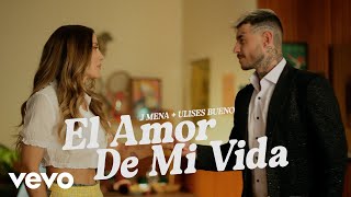 J Mena, Ulises Bueno - El Amor De Mi Vida