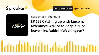 EP 538 Catching up with Lincoln, Grammy's, Advice to Keep him or leave him, Raids in Washington?