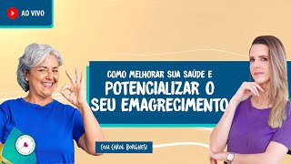 COMO MELHORAR SUA SAÚDE E POTENCIALIZAR O SEU EMAGRECIMENTO