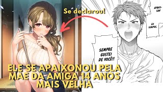 Ele é APAIXONADO pela mãe da amiga e resolve SE DECLARAR... | Mangá Recap