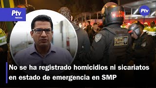 No se ha registrado homicidios ni sicariatos en estado de emergencia en SMP