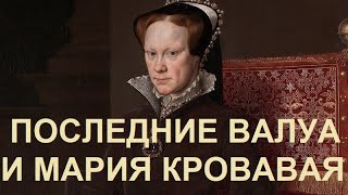 38. Последние Валуа и Мария Кровавая