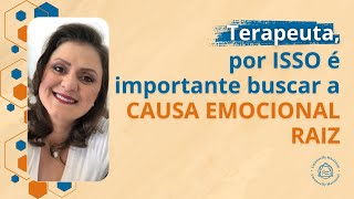 TERAPEUTA, POR ISSO É IMPORTANTE BUSCAR A CAUSA EMOCIONAL RAIZ.