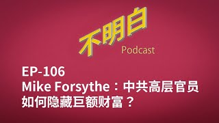 EP-106 Mike Forsythe：中共高层官员如何隐藏巨额财富？| 官商勾结 | 习近平 | 温家宝 | 财富 | 金钱 | 共产党 | 中国政治 | 马云 | 肖建华 | 黄有龙 | 白手套