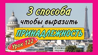 УРОК 122 / 3 СПОСОБА выразить ПРИНАДЛЕЖНОСТЬ на французском