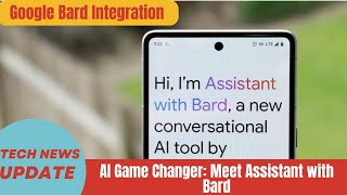 AI Game Changer: Meet Assistant with Bard AI integration we’ve been waiting for