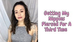 Getting My Nipples Pierced For A Third Time!